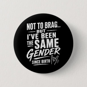 Not To Brag But Been The Same Gender Since Birth 6 Cm Round Badge