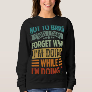 Not To Brag But I Can Forget What I'm Doing 6 Sweatshirt