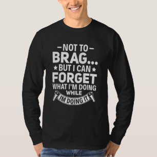 Not To Brag But I Can Forget What I'm Doing While T-Shirt