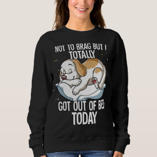 Not To Brag But I Totally Got Out Of Bed Today Dog Sweatshirt