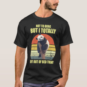 Not To Brag But I Totally Got Out Of Bed Today Pan T-Shirt