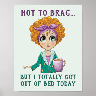 Not To Brag But I totally got out of Bed Today Poster