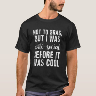 Not To Brag But I Was Anti Social Before It Was Co T-Shirt