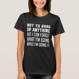 Not To Brag Or Anything T-Shirt