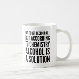 Not to Get Technical Alcohol is a Solution Mug