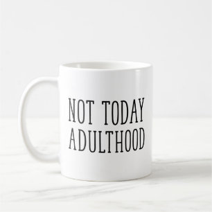 Not Today Adulthood Coffee Mug