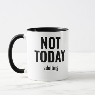 Not Today Adulting Funny Mug