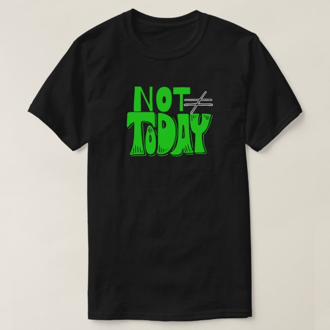 Not Today – Bold Attitude Quote T-Shirt (Design Front)