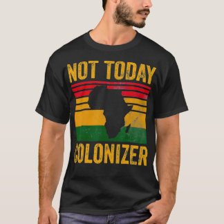 Not Today Coloniser  African American Black Histor T-Shirt