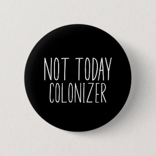 NOT TODAY COLONIZER Funny Retro  6 Cm Round Badge