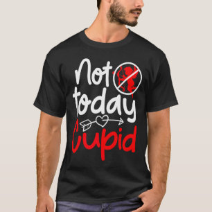 Not Today Cud Valentines Humor Anti Sarcastic Va T-Shirt