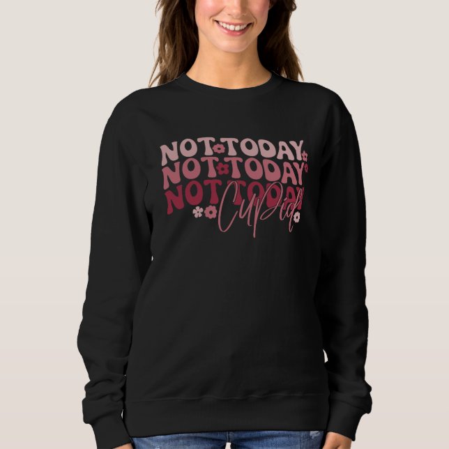 Not Today Cupid Funny Galentine's Sweatshirt (Front)