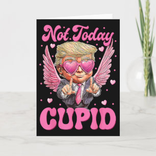 Not Today Cupid Trump Is My Valentine Day Card