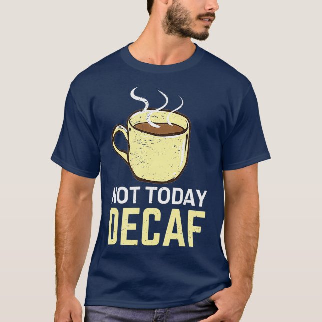 Not Today Decaf I Funny Coffee Drinker T-Shirt (Front)