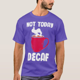 Not Today Decaf I Funny Coffee Drinker T-Shirt