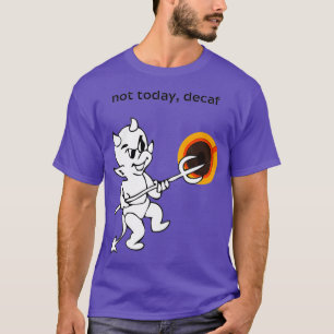 Not today decaf T-Shirt