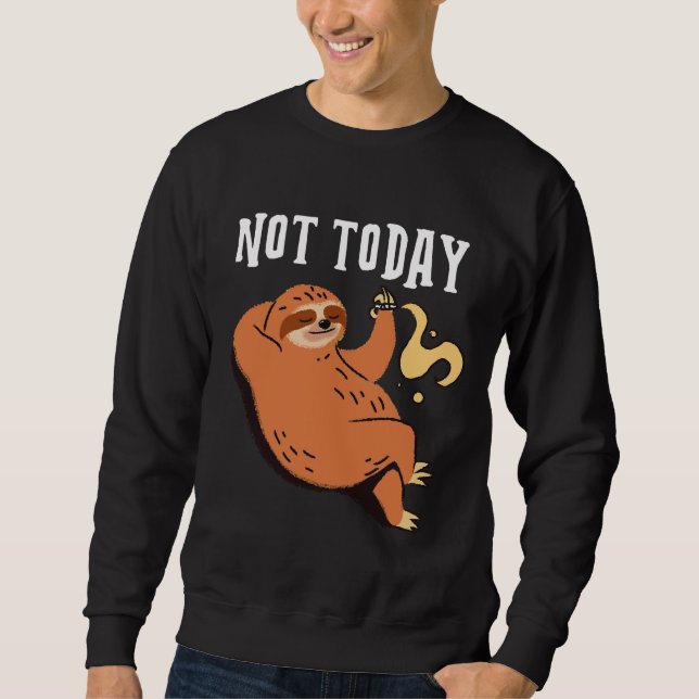 Not Today Design Featuring A Sloth Resting On A Tr Sweatshirt (Front)
