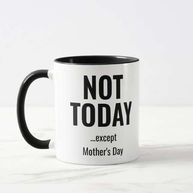 Not Today… Except Mother’s Day – Funny  Mug (Left)
