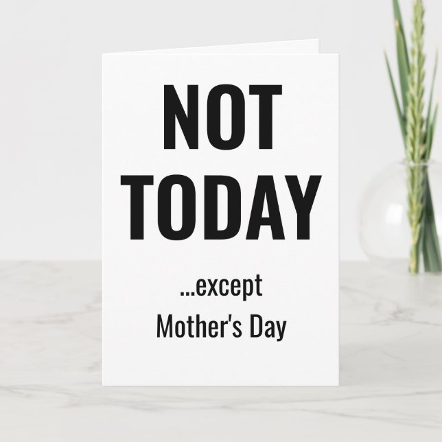 NOT TODAY - Except Mother's Day Card (Front)