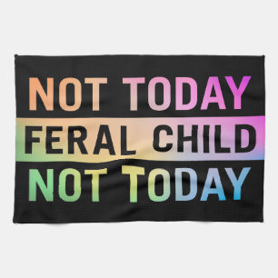 Not Today Feral Child Funny Tea Towel