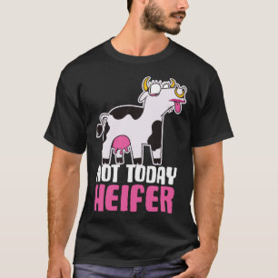 Not Today Heifer T-Shirt