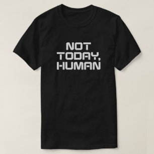 Not Today Human Funny Sarcastic & Introvert Quote T-Shirt