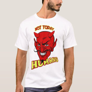 Not today humans T-Shirt
