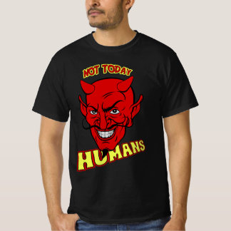 Not today humans T-Shirt