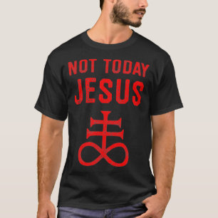 Not Today Jesus Funny Satan Meme Satanic Atheist T-Shirt