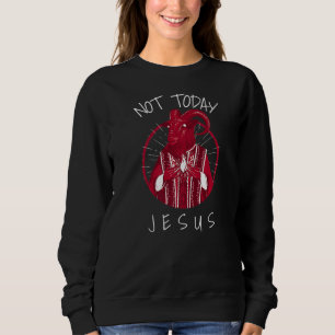 Not Today Jesus  Satan Meme  2 Sweatshirt