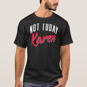 Not Today Karen Calm Down Karens T-Shirt