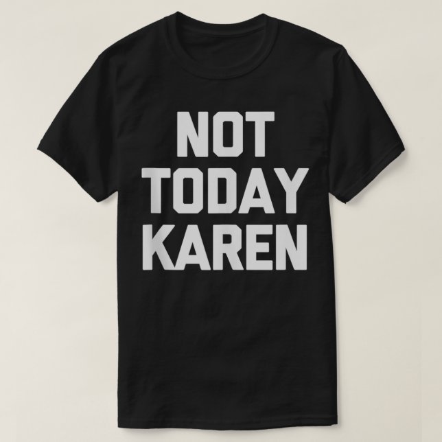 Not Today Karen T-Shirt funny saying sarcastic cut (Design Front)