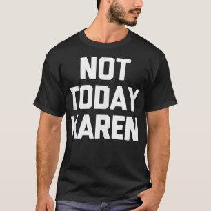 Not Today Karen T-Shirt funny saying sarcastic cut