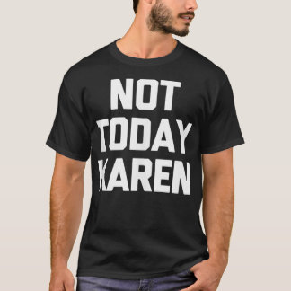 Not Today Karen T-Shirt funny saying sarcastic cut