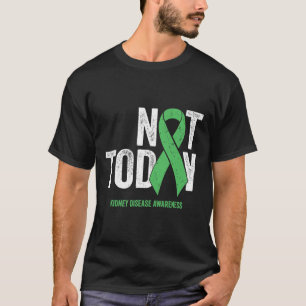 Not Today Kidney Disease - Green Awareness Ribbon T-Shirt