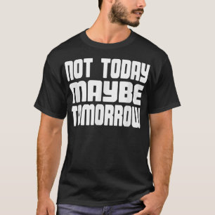 Not Today Maybe Tomorrow Funny Men Women Boys Girl T-Shirt