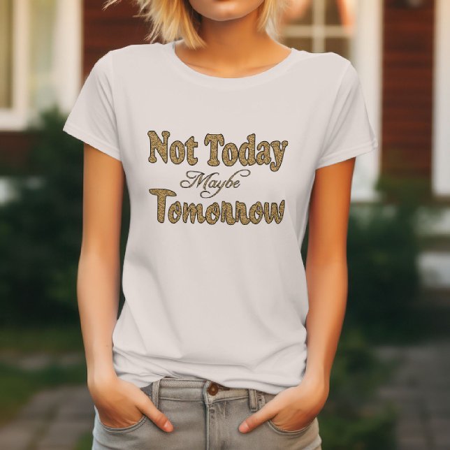 Not Today, Maybe Tomorrow Phrase T-Shirt (Creator Uploaded)