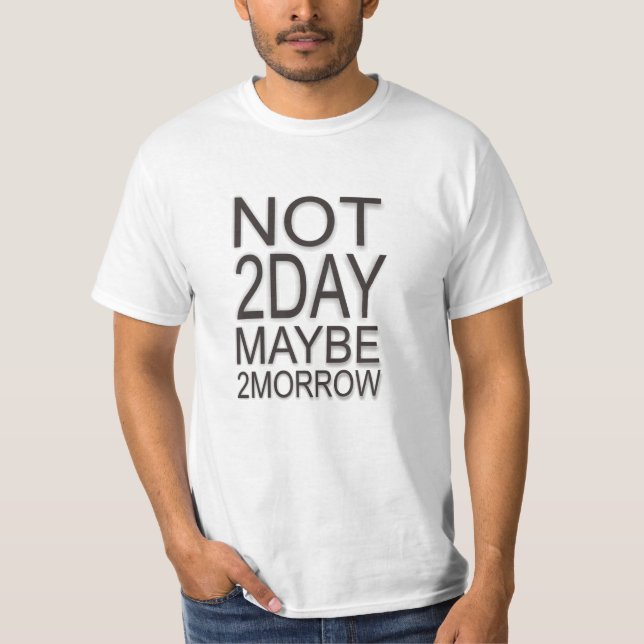 Not Today Maybe Tomorrow T-Shirt (Front)