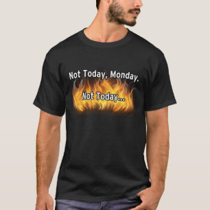 Not today, Monday. Not today... T-Shirt