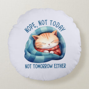 Not Today, Not Tomorrow – Introverted Cat Humour Round Cushion