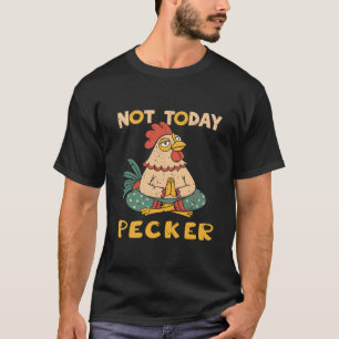 Not Today Pecker Funny Chicken Humour Bird Lovers T-Shirt