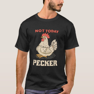 Not Today Pecker Funny Chicken Humour Bird Lovers T-Shirt