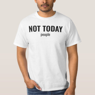 NOT TODAY - People Funny Typography T-Shirt