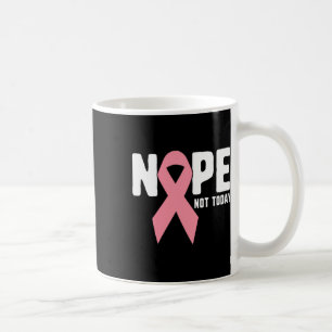 Not Today Pink Ribbon Cancer Fighter And Survivor  Coffee Mug