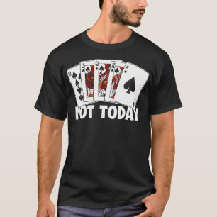 Not Today Poker Hands Texas Holdem Player High Rol T-Shirt