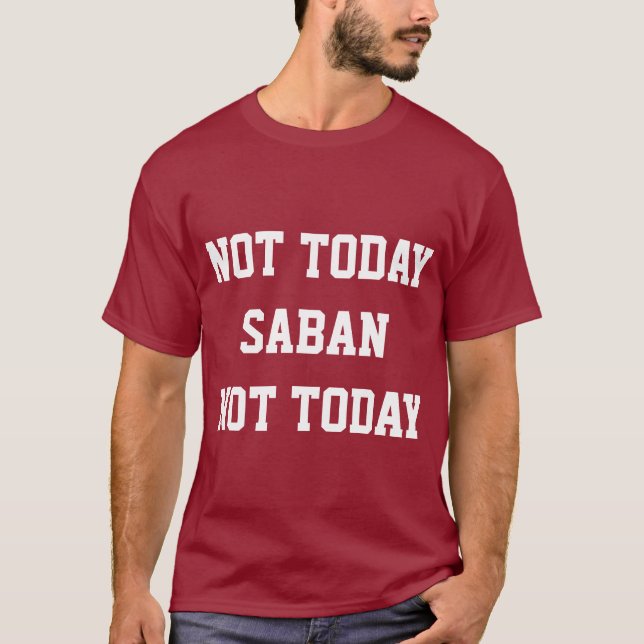 Not today Saban T-Shirt (Front)