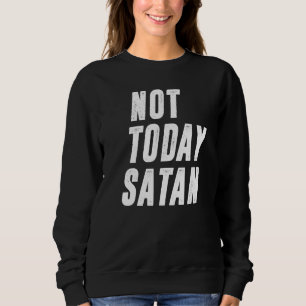 Not Today Satan Funny Christian Humour Satan Men W Sweatshirt