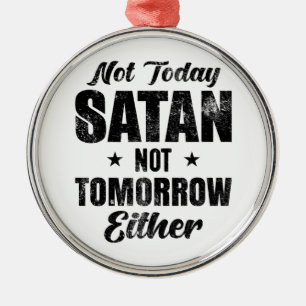 Not Today Satan      Metal Ornament