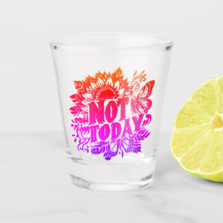 Not Today Shot Glass