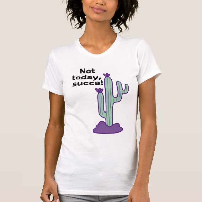 Not today, succa. T-Shirt (Front)